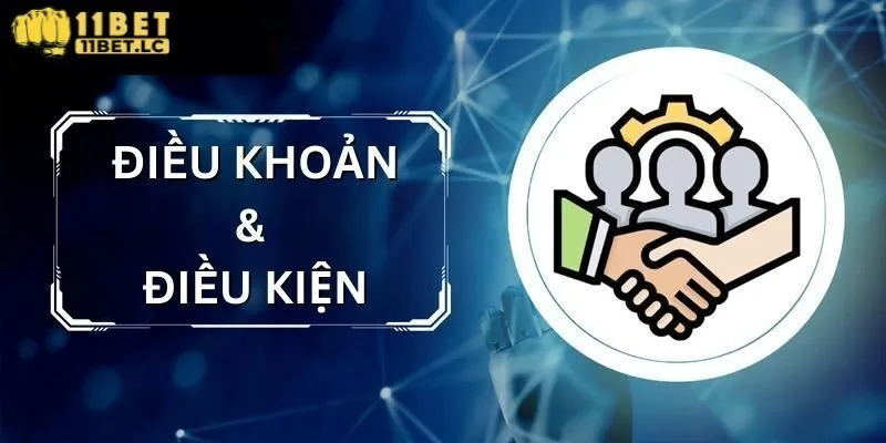 Điều khoản và điều kiện 11BET là gì